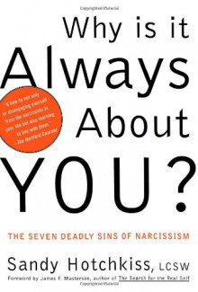 Why Is It Always About You? : The Seven Deadly Sins of Narcissism - Sandy Hotchkiss, James F. Masterson