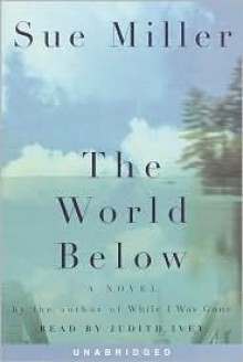 The World Below - Sue Miller, Judith Ivey