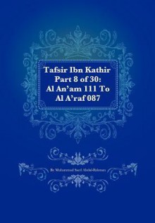 Tafsir Ibn Kathir Part 8 of 30: Al An'am 111 to Al A'Raf 087 - Muhammad Saed Abdul-Rahman