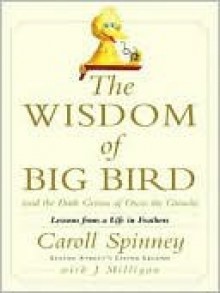 The Wisdom of Big Bird (and the Dark Genius of Oscar the Grouch): Lessons from a Life in Feathers - Caroll Spinney, J. Milligan