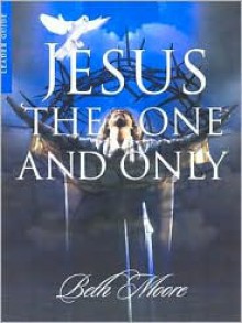 Jesus the One and Only - Beth Moore