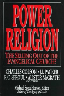 Power Religion: The Selling Out Of The Evangelical Church? - Michael S. Horton, Charles Colson, J.I. Packer, R.C. Sproul, Allister McGrath