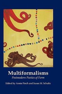 Multiformalisms: Postmodern Poetics of Form - Annie Finch, Susan M. Schultz