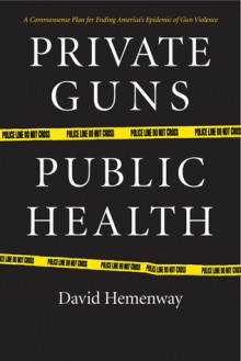 Private Guns, Public Health - David Hemenway