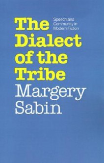 Dialect of the Tribe: Speech and Community in Modern Fiction - Margery Sabin