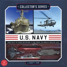 Collector's Series: U.S. Navy: From Sails to Steam and Beyond: A Look Inside the World's Greatest Navy - Robert F. Dorr