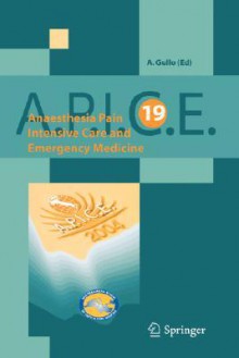 Anaesthesia, Pain, Intensive Care and Emergency Medicine - A.P.I.C.E.: Proceedings of the 19 Th Postgraduate Course in Critical Care Medicine. Trieste, Italy - November 12-15, 2004 - Antonino Gullo