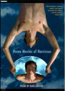 Home Movies of Narcissus - Rane Arroyo