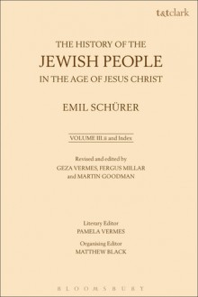 The History of the Jewish People in the Age of Jesus Christ: Volume 3.ii and Index - Emil Schürer, Fergus Millar, Géza Vermès