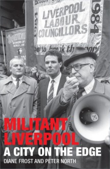 Militant Liverpool: A City on the Edge - Diane Frost, Peter North, Mark O'Brien