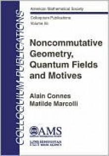 Noncommutative Geometry, Quantum Fields and Motives - Alain Connes, Matilde Marcolli