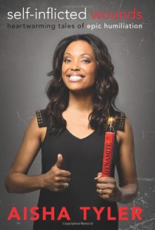 Self-Inflicted Wounds: Heartwarming Tales of Epic Humiliation - Aisha Tyler