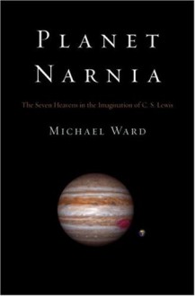 Planet Narnia: The Seven Heavens in the Imagination of C.S. Lewis - Michael Ward