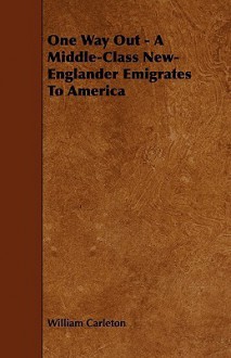 One Way Out - A Middle-Class New-Englander Emigrates to America - William Carleton