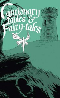 Cautionary Fables and Fairy-tales - Kel Mcdonald, Kate Ashwin, Kory Bing, Mary Cagle, KC Green, Joe Pimenta, Katie Shanahan, Steve Shananhan, Lin Visel, Evan Dahm