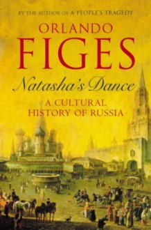 Natasha's Dance: A Cultural History Of Russia - Orlando Figes