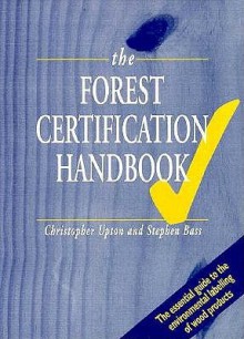 The Forest Certification Handbook - Christopher Upton, Kogan Page Ltd, Stephen Bass