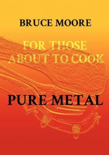 For Those About To Cook Pure Metal - Bruce Moore