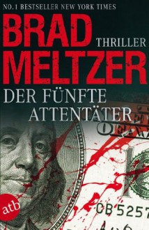 Der fünfte Attentäter: Thriller (German Edition) - Brad Meltzer, Wolfgang Thon