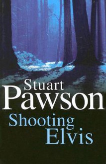 Shooting Elvis - Stuart Pawson