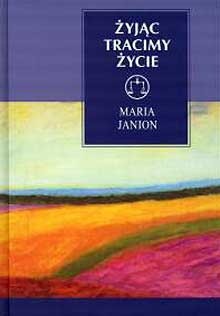 Żyjąc tracimy życie. Niepokojące tematy egzystencji - Maria Janion