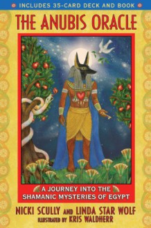 The Anubis Oracle: A Journey into the Shamanic Mysteries of Egypt - Nicki Scully, Linda Star Wolf