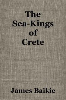 THE SEA-KINGS OF CRETE - James Baikie