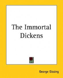 The Immortal Dickens - George R. Gissing