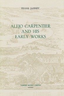 Alejo Carpentier and His Early Works - Frank Janney, Alejo Carpentier