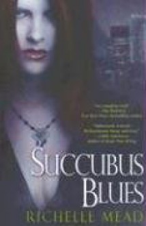 Succubus Blues (Georgina Kincaid, Book 1) - Richelle Mead