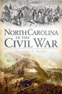 North Carolina in the Civil War - Michael C. Hardy