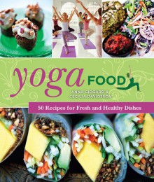 Yoga Food: 50 Recipes for Fresh and Healthy Dishes - Anna Gidgård, Cecilia Davidsson