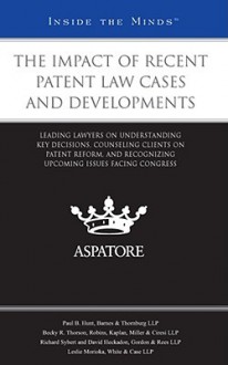 The Impact of Recent Patent Law Cases and Developments: Leading Lawyers on Understanding Key Decisions, Counseling Clients on Patent Reform, and Recognizing Upcoming Issues Facing Congress - Aspatore Books