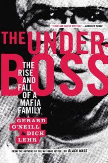 The Underboss: The Rise and Fall of a Mafia Family - Dick Lehr