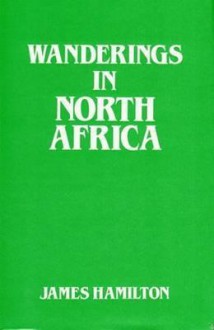 Wanderings in North Africa - James Hamilton