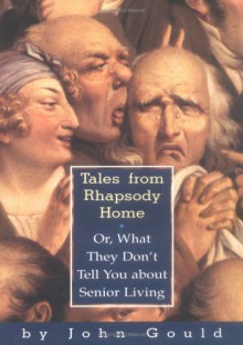 Tales from Rhapsody Home: Or, What They Don't Tell You about Senior Living - John Gould