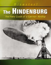 The Hindenburg: The Fiery Crash of a German Airship - Kathleen W. Deady