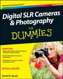 Digital SLR Cameras and Photography For Dummies - David D. Busch