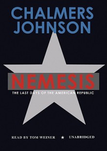 Nemesis: The Last Days of the American Republic - Chalmers Johnson, Tom Weiner