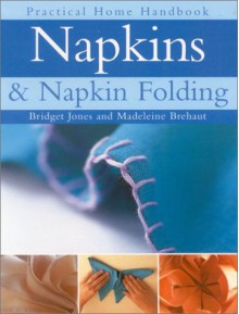 Napkins and Napkin Folding: Practical Home Handbook - Bridget Jones, Madeleine Brehaut