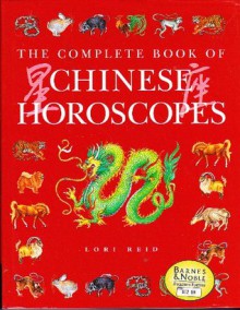 The Complete Book of Chinese Horoscopes - Lori Reid