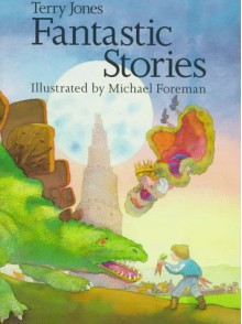 Terry Jones' Fantastic Stories - Terry Jones, Michael Foreman