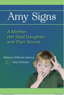 Amy Signs: A Mother, Her Deaf Daughter, and Their Stories - Rebecca Willman Gernon, Amy Willman