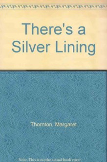 There's a Silver Lining - Margaret Thornton