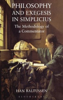 Philosophy and Exegesis in Simplicius: The Methodology of a Commentator - Han Baltussen