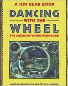 Dancing with the Wheel: The Medicine Wheel Workbook - Sun Bear, Marlise Wabun Wind