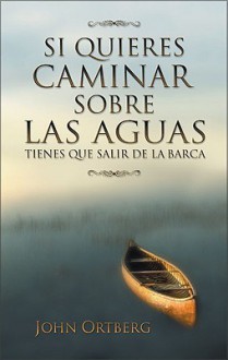 Si Quieres Caminas sobre las Aguas - John Ortberg Jr.