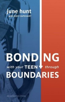 Bonding with Your Teen through Boundaries (Revised Edition) - June Hunt, Jody Capehart