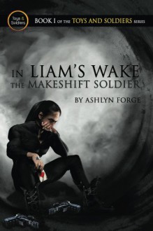 In Liam's Wake: The Makeshift Soldier (Toys and Soldiers) - Ashlyn Forge