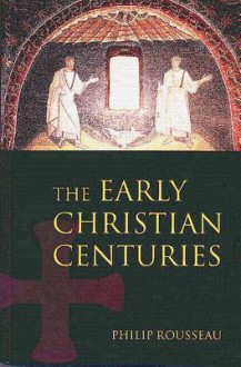 The Early Christian Centuries - Philip Rousseau